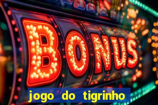 jogo do tigrinho que da bonus no cadastro